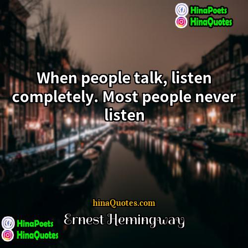 Ernest Hemingway Quotes | When people talk, listen completely. Most people